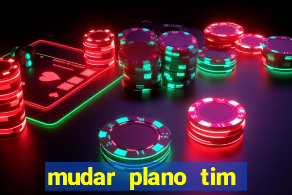 mudar plano tim beta mensal para semanal